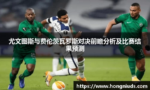 尤文图斯与费伦茨瓦罗斯对决前瞻分析及比赛结果预测